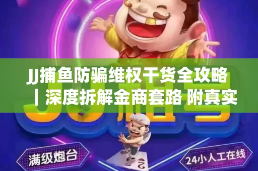 JJ捕鱼防骗维权干货全攻略｜深度拆解金商套路 附真实操作案例